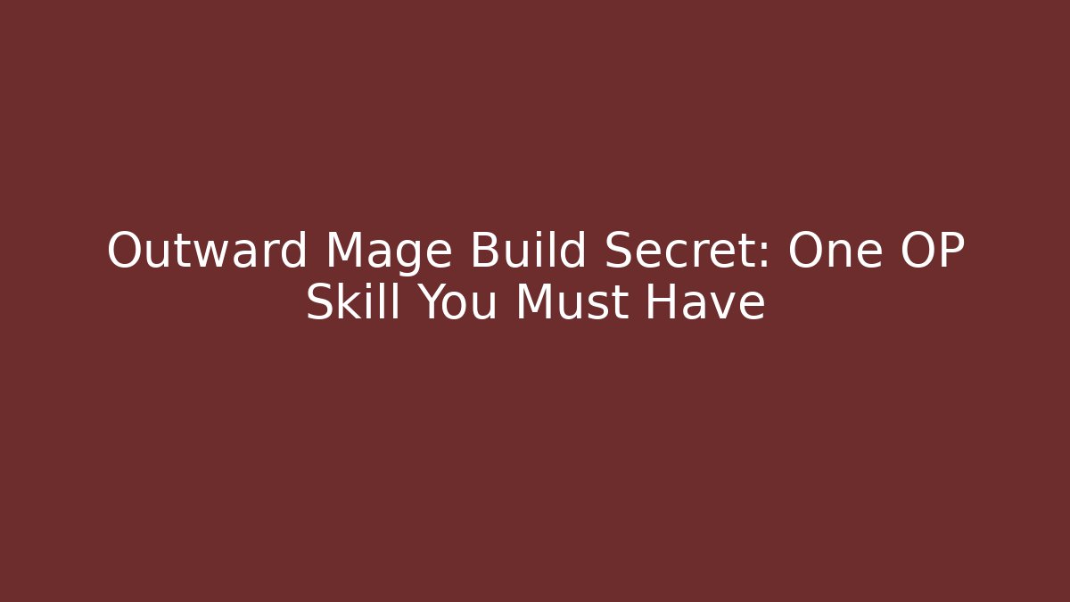 Outward Mage Build Secret: One OP Skill You Must Have