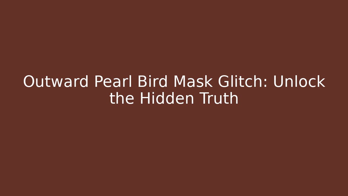 Outward Pearl Bird Mask Glitch: Unlock the Hidden Truth