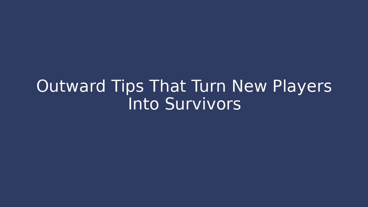 Outward Tips That Turn New Players Into Survivors