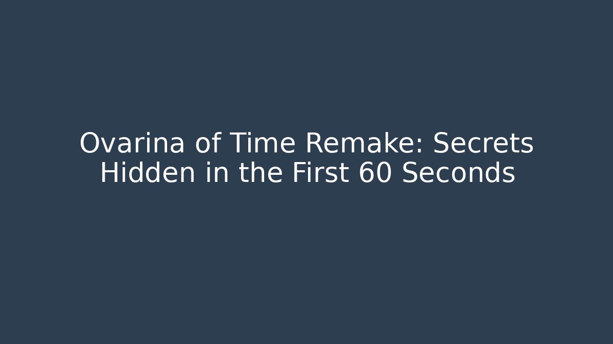Ovarina of Time Remake: Secrets Hidden in the First 60 Seconds