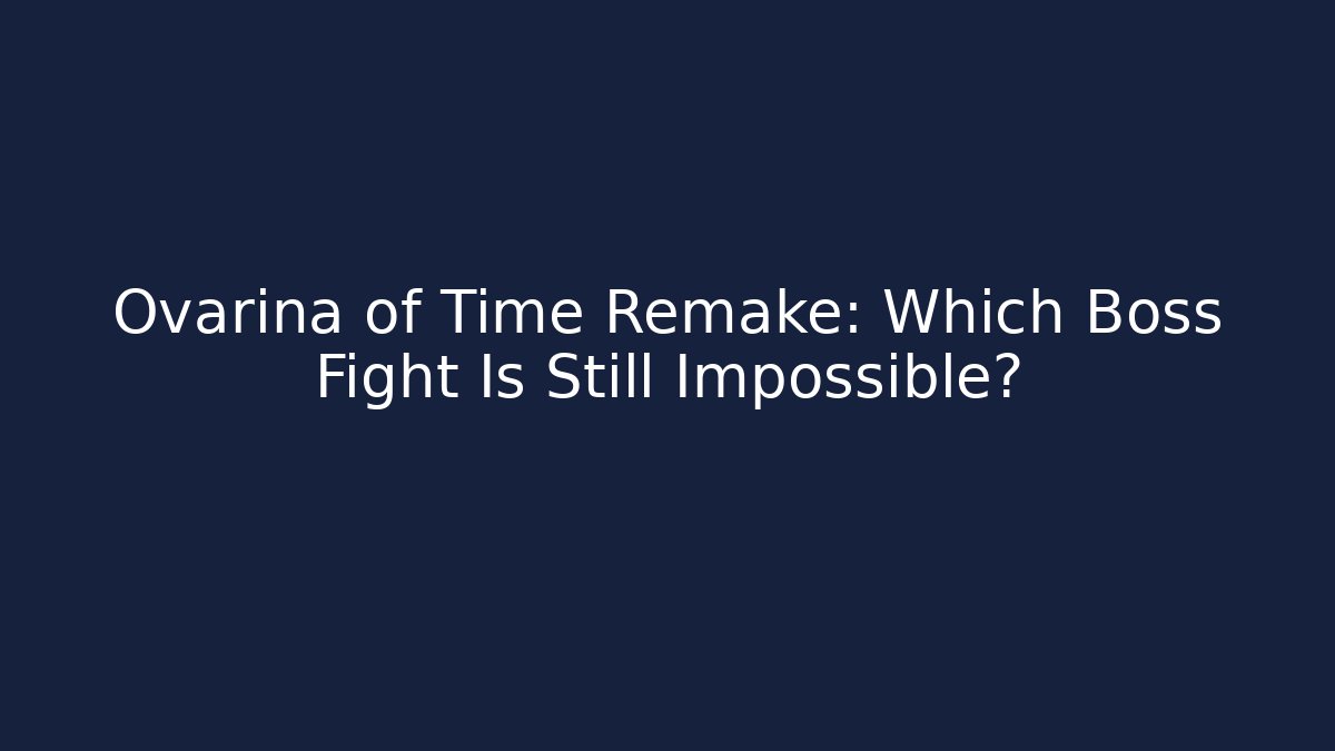 Ovarina of Time Remake: Which Boss Fight Is Still Impossible?