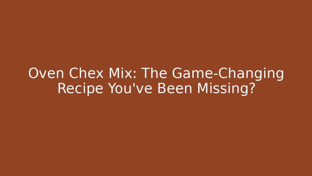 Oven Chex Mix: The Game-Changing Recipe You’ve Been Missing?