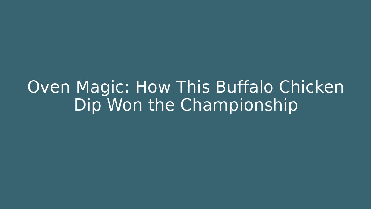 Oven Magic: How This Buffalo Chicken Dip Won the Championship