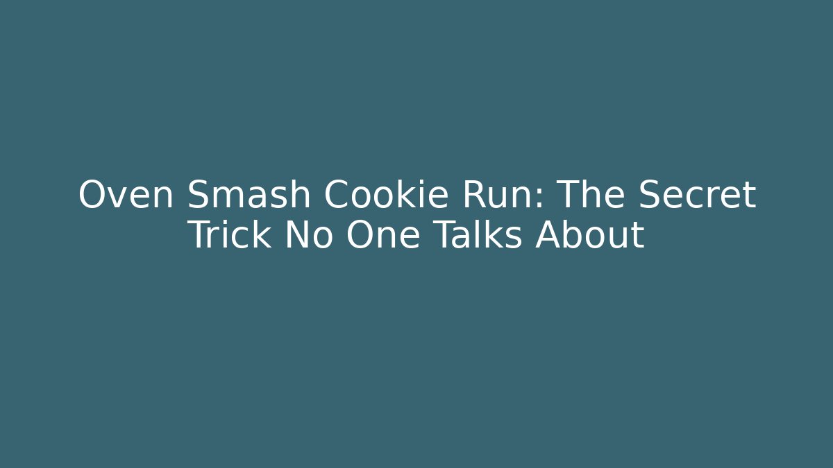 Oven Smash Cookie Run: The Secret Trick No One Talks About
