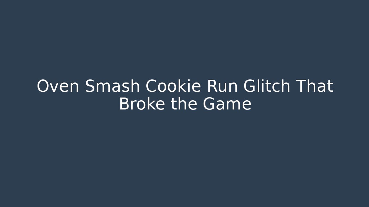 Oven Smash Cookie Run Glitch That Broke the Game