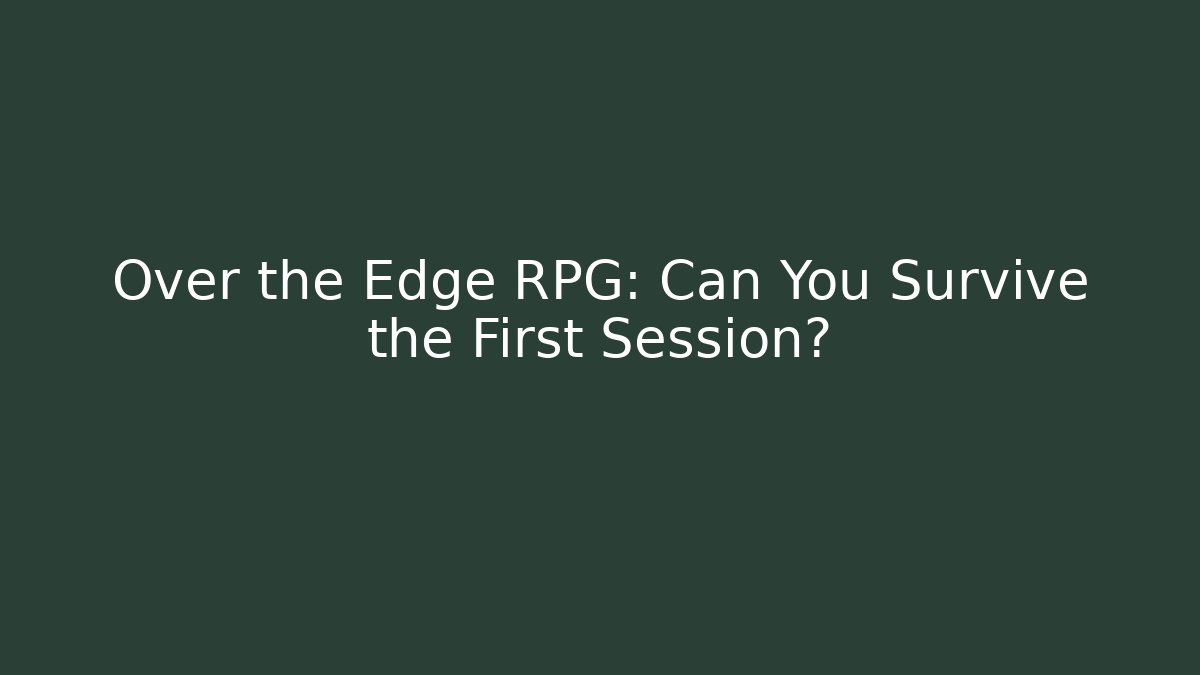 Over the Edge RPG: Can You Survive the First Session?