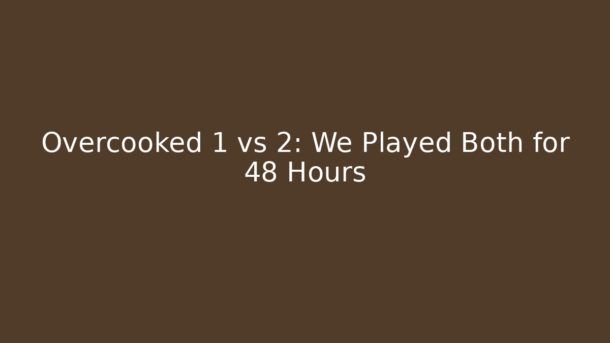 Overcooked 1 vs 2: We Played Both for 48 Hours