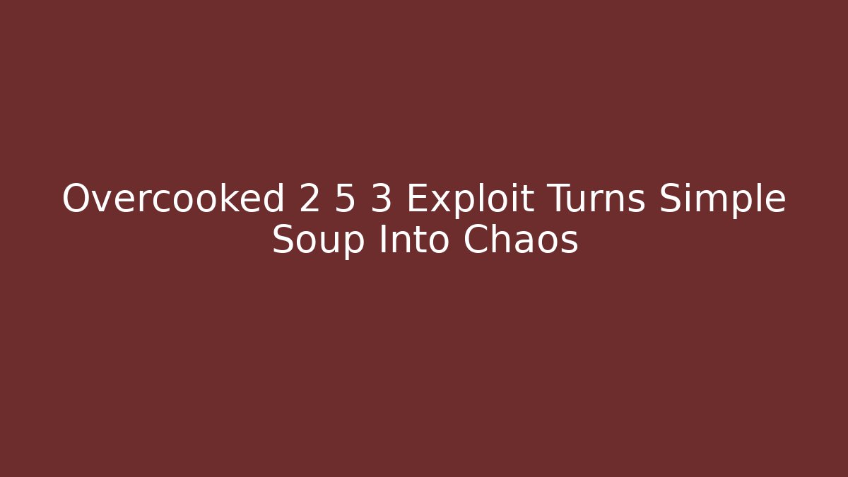 Overcooked 2 5 3 Exploit Turns Simple Soup Into Chaos - Critter Realm