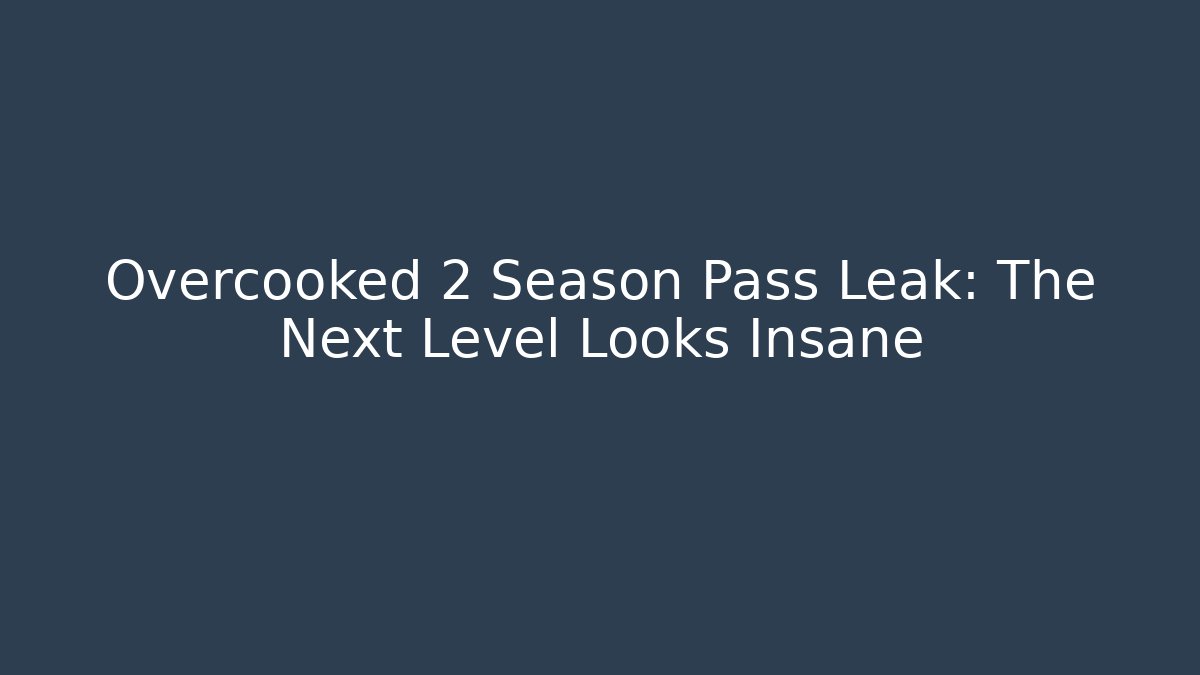 Overcooked 2 Season Pass Leak: The Next Level Looks Insane