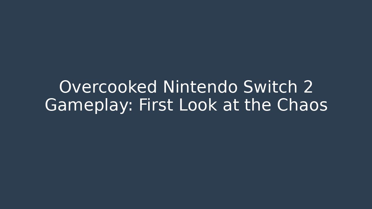Overcooked Nintendo Switch 2 Gameplay: First Look at the Chaos