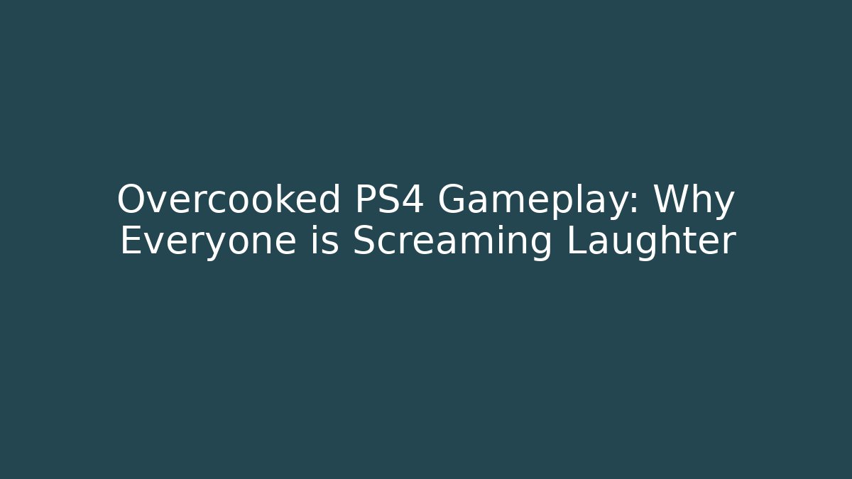 Overcooked PS4 Gameplay: Why Everyone is Screaming Laughter