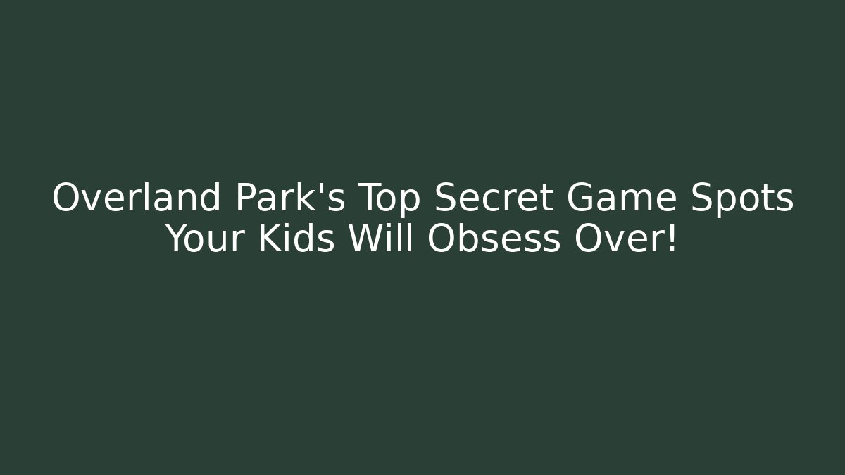 Overland Park's Top Secret Game Spots Your Kids Will Obsess Over!