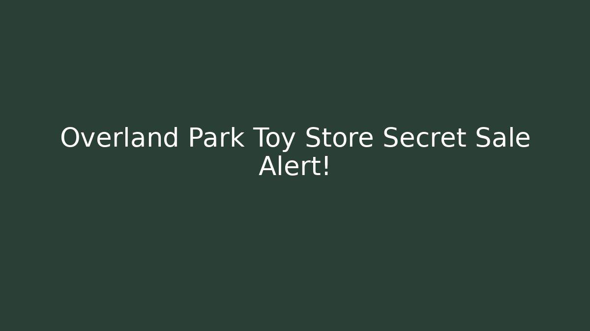 Overland Park Toy Store Secret Sale Alert!