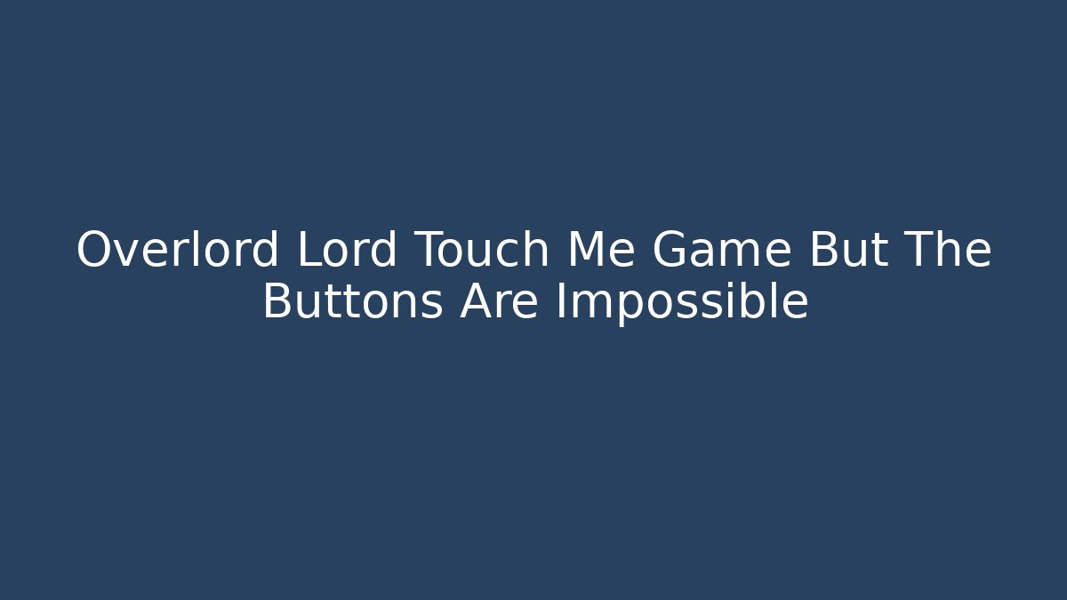 Overlord Lord Touch Me Game But The Buttons Are Impossible - Critter Realm