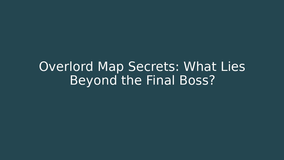 Overlord Map Secrets: What Lies Beyond the Final Boss?
