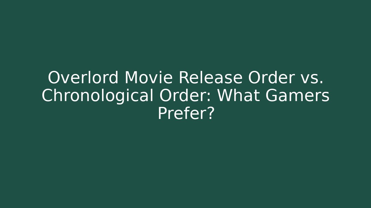 Overlord Movie Release Order vs. Chronological Order: What Gamers Prefer?