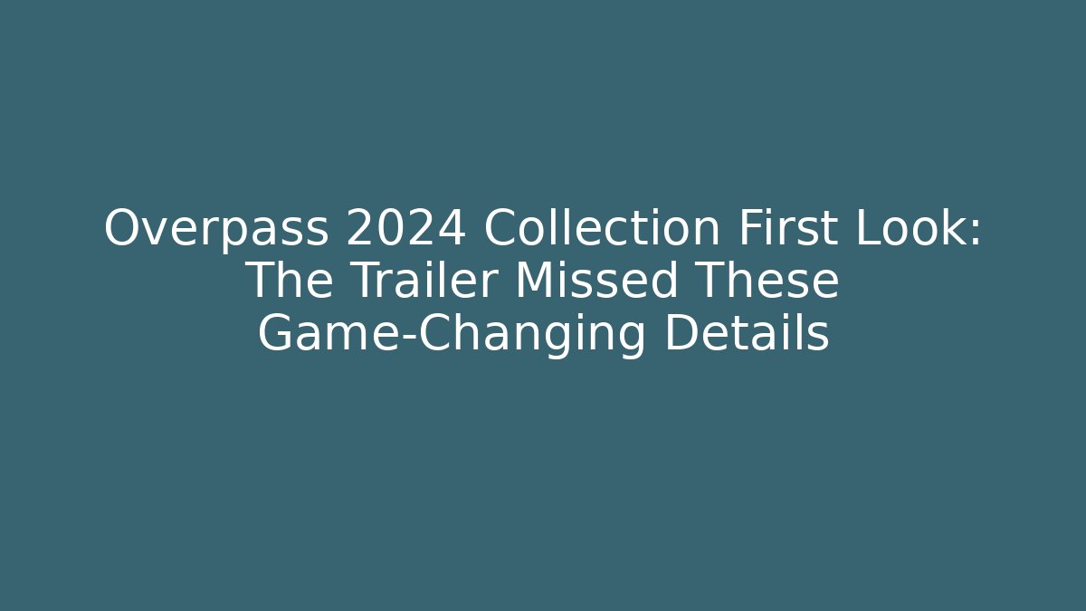 Overpass 2024 Collection First Look: The Trailer Missed These Game-Changing Details