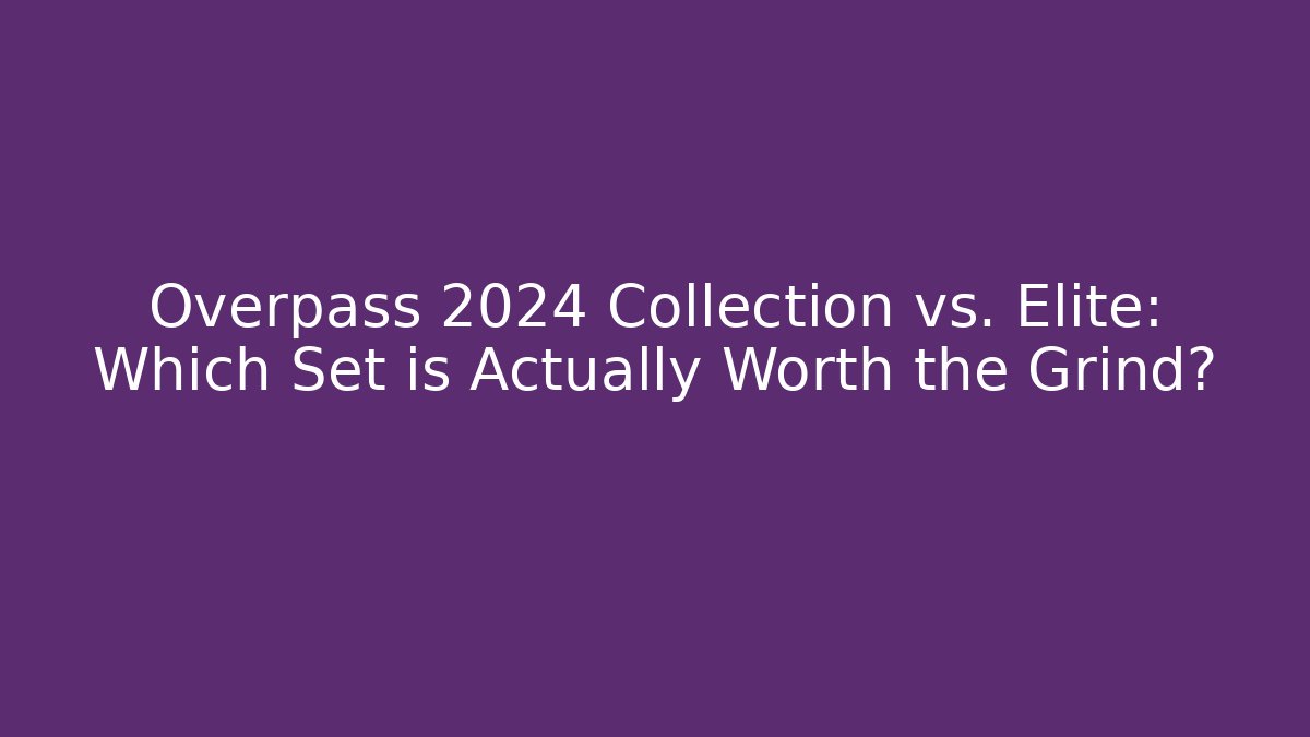Overpass 2024 Collection vs. Elite: Which Set is Actually Worth the Grind?