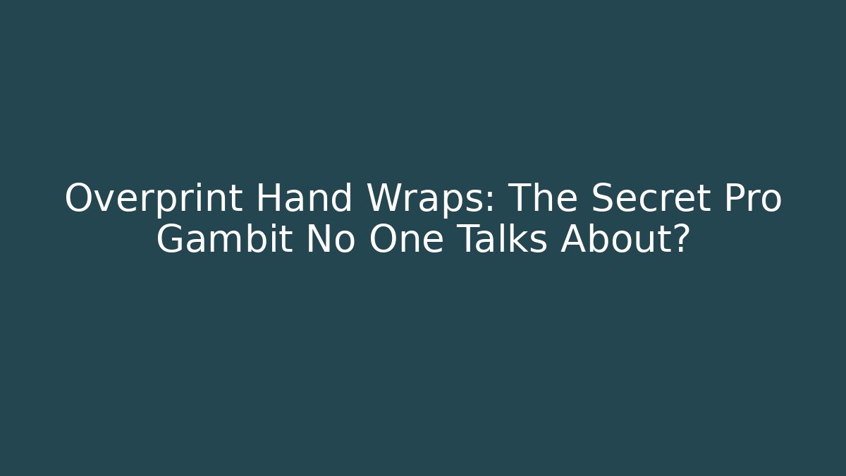 Overprint Hand Wraps: The Secret Pro Gambit No One Talks About?