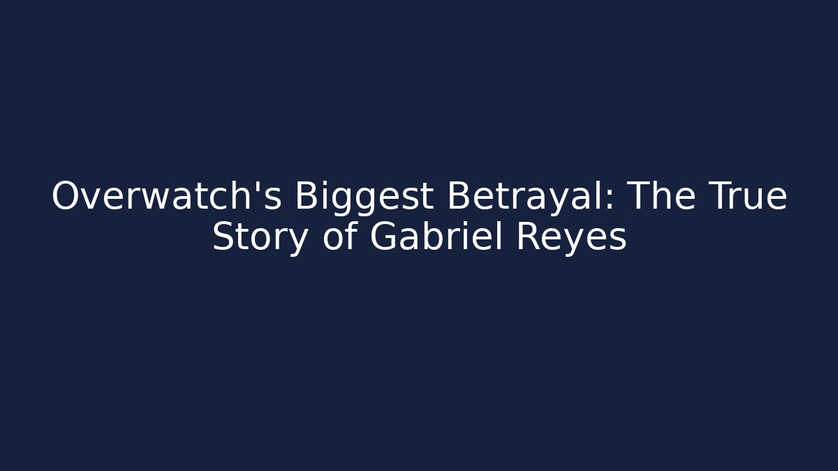 Overwatch's Biggest Betrayal: The True Story of Gabriel Reyes