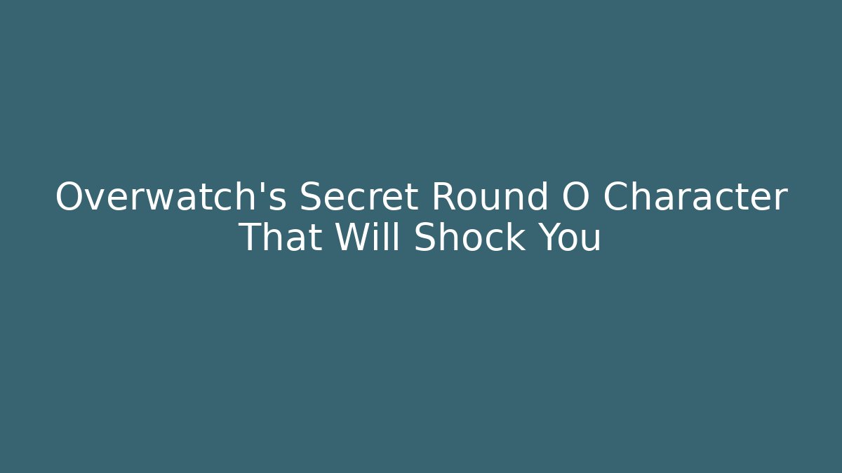 Overwatch’s Secret Round O Character That Will Shock You
