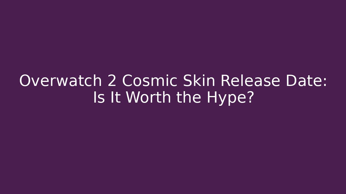 Overwatch 2 Cosmic Skin Release Date: Is It Worth the Hype?