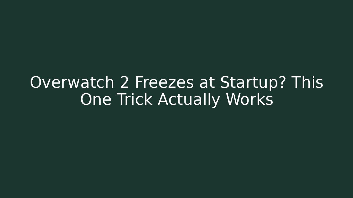 Overwatch 2 Freezes at Startup? This One Trick Actually Works