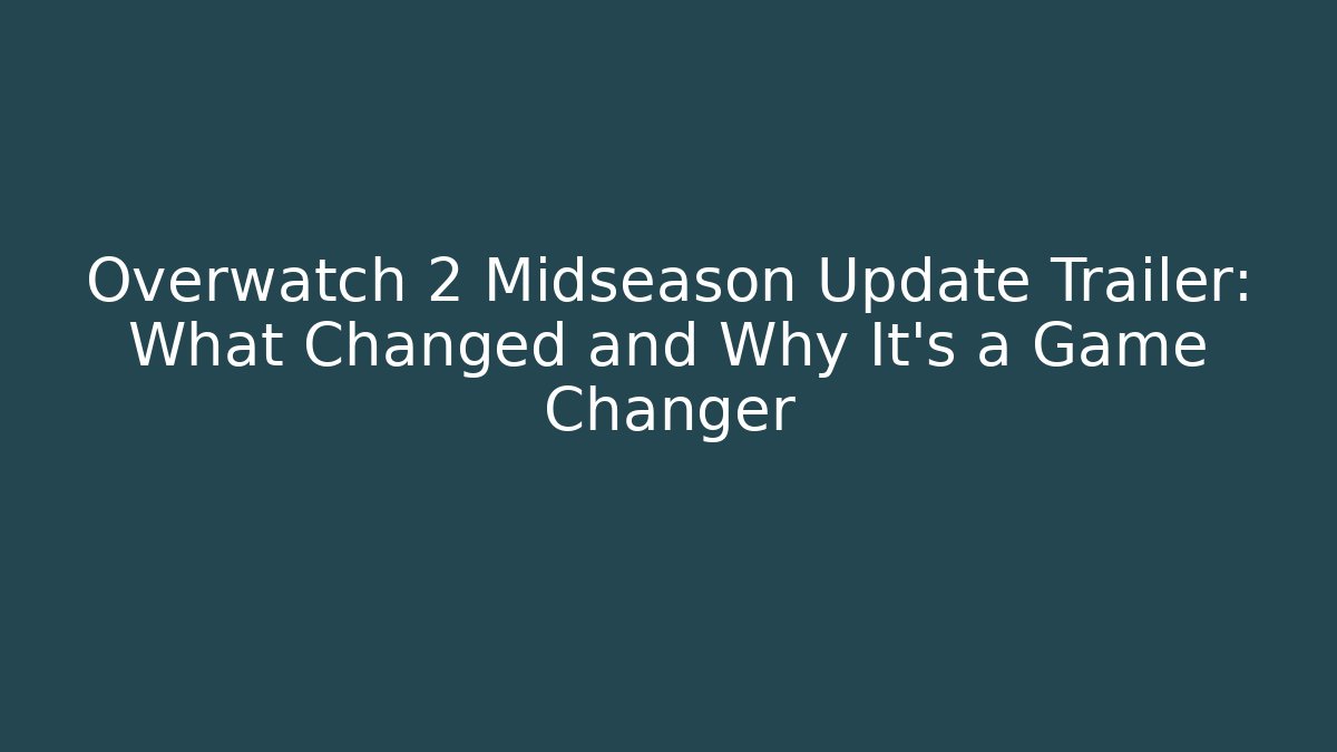 Overwatch 2 Midseason Update Trailer: What Changed and Why It's a Game Changer