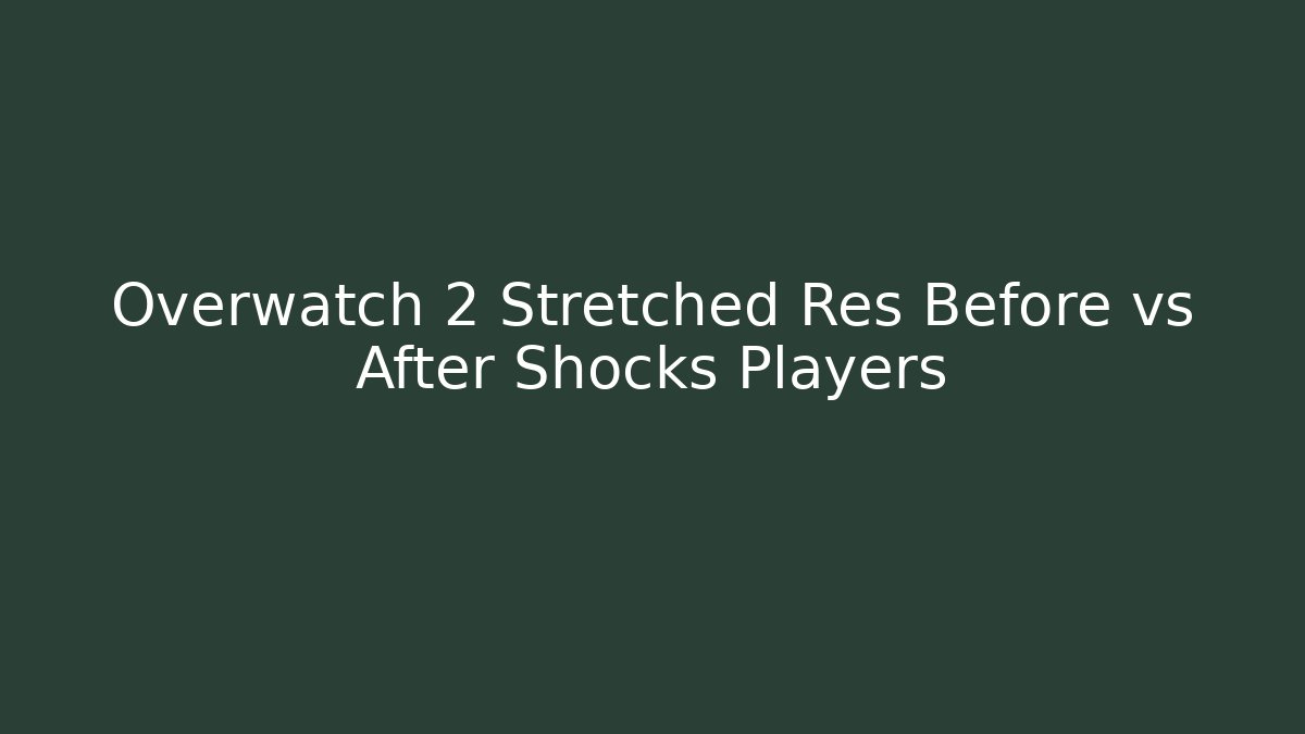 Overwatch 2 Stretched Res Before vs After Shocks Players