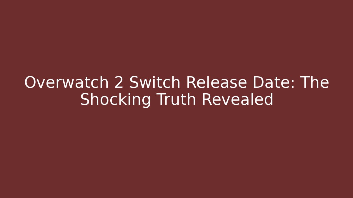 Overwatch 2 Switch Release Date: The Shocking Truth Revealed