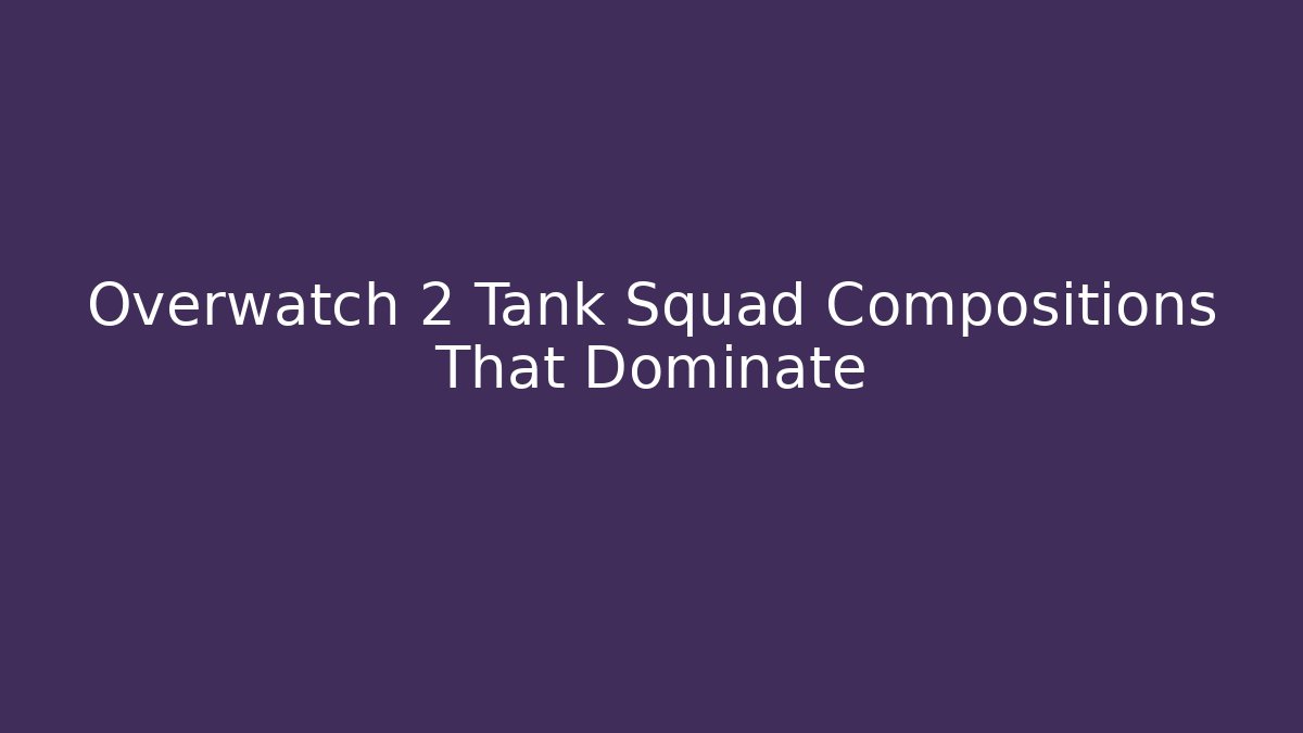 Overwatch 2 Tank Squad Compositions That Dominate - Critter Realm
