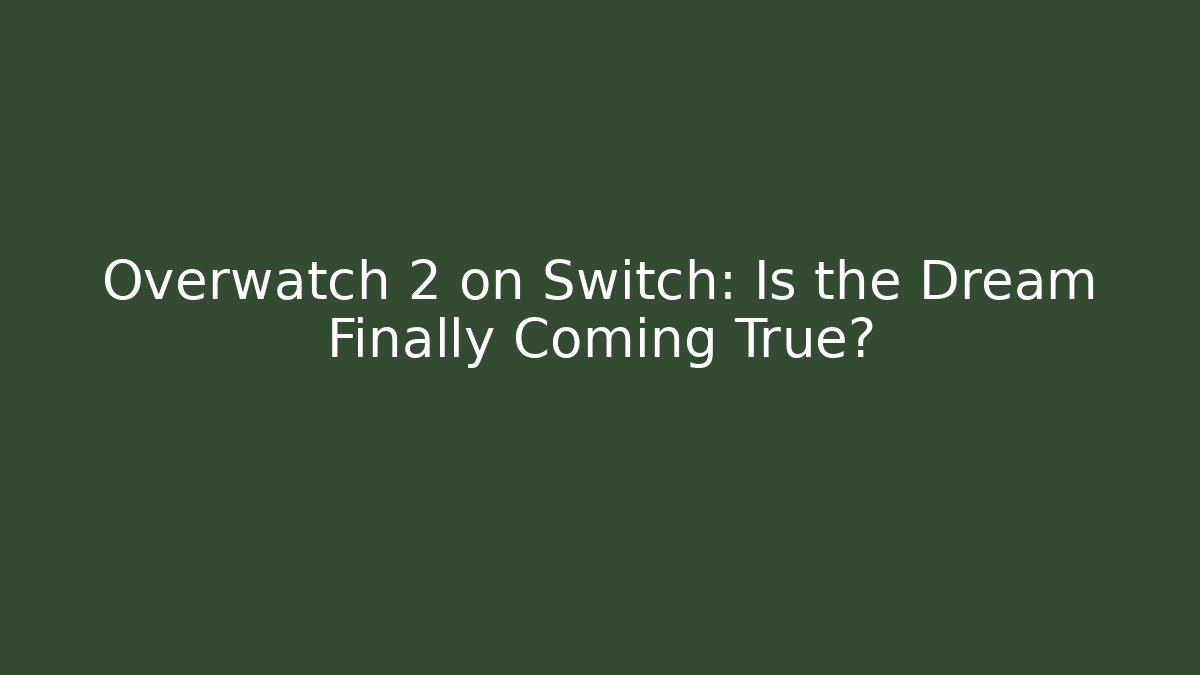 Overwatch 2 on Switch: Is the Dream Finally Coming True?