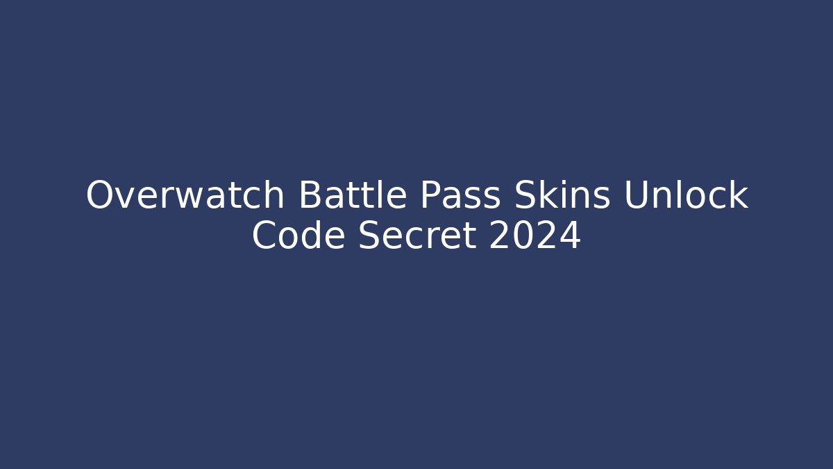 Overwatch Battle Pass Skins Unlock Code Secret 2024