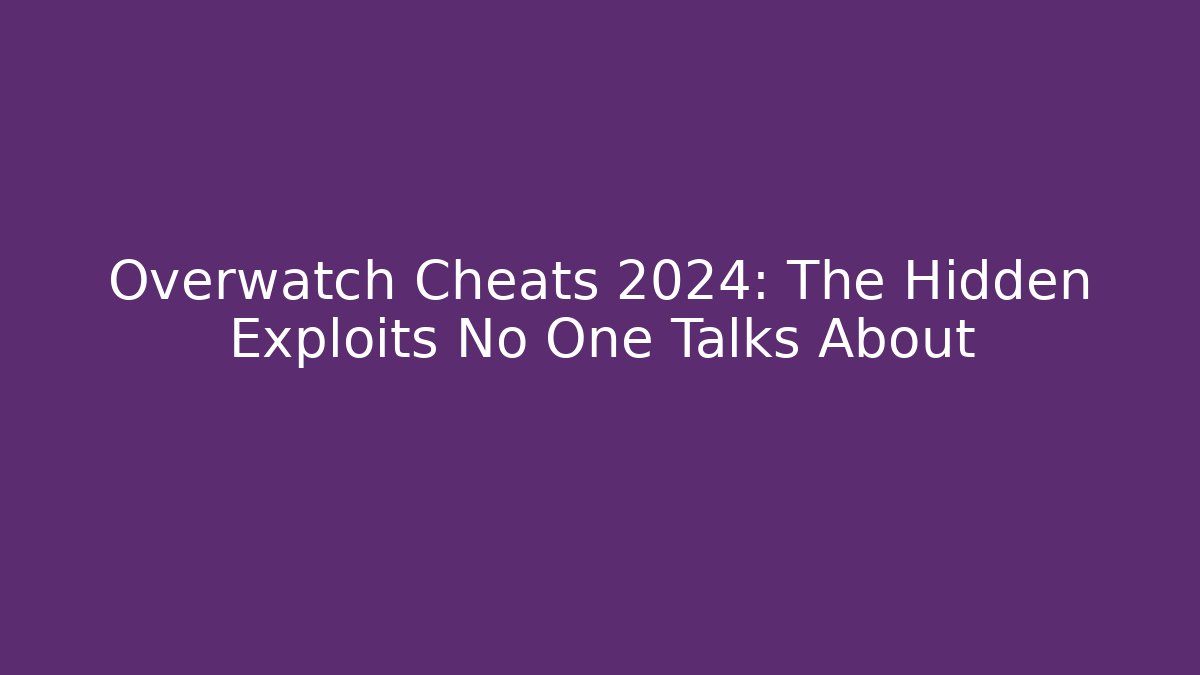 Overwatch Cheats 2024: The Hidden Exploits No One Talks About