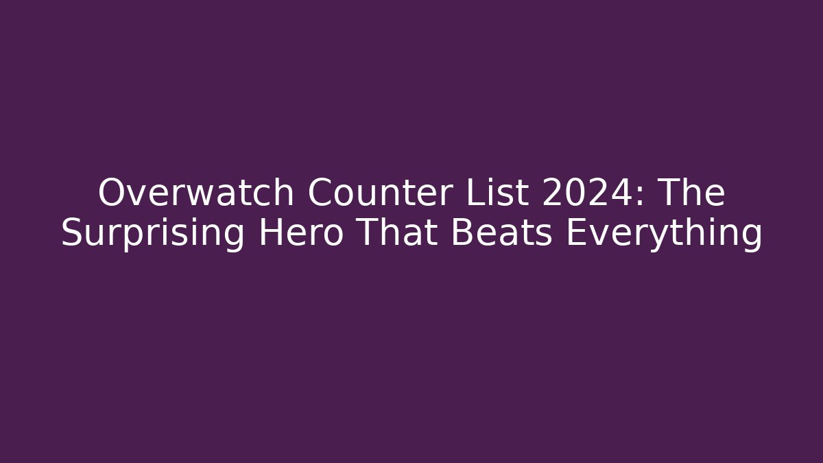 Overwatch Counter List 2024: The Surprising Hero That Beats Everything - Critter Realm