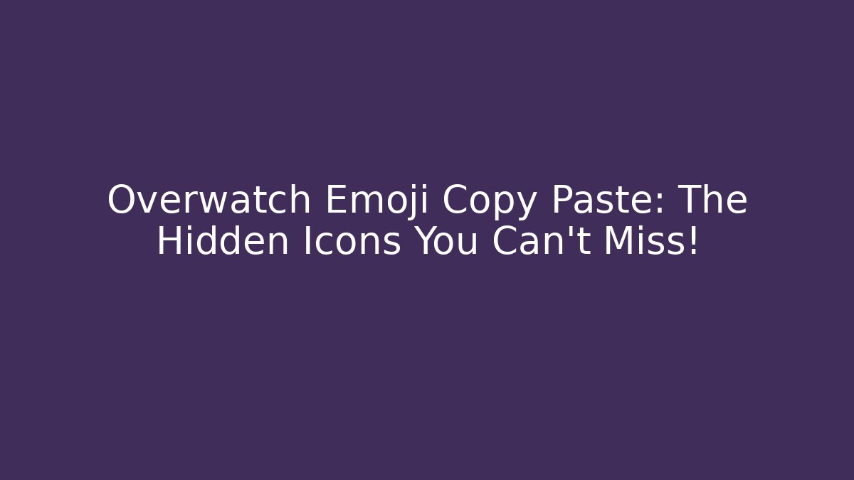 Overwatch Emoji Copy Paste: The Hidden Icons You Can't Miss!