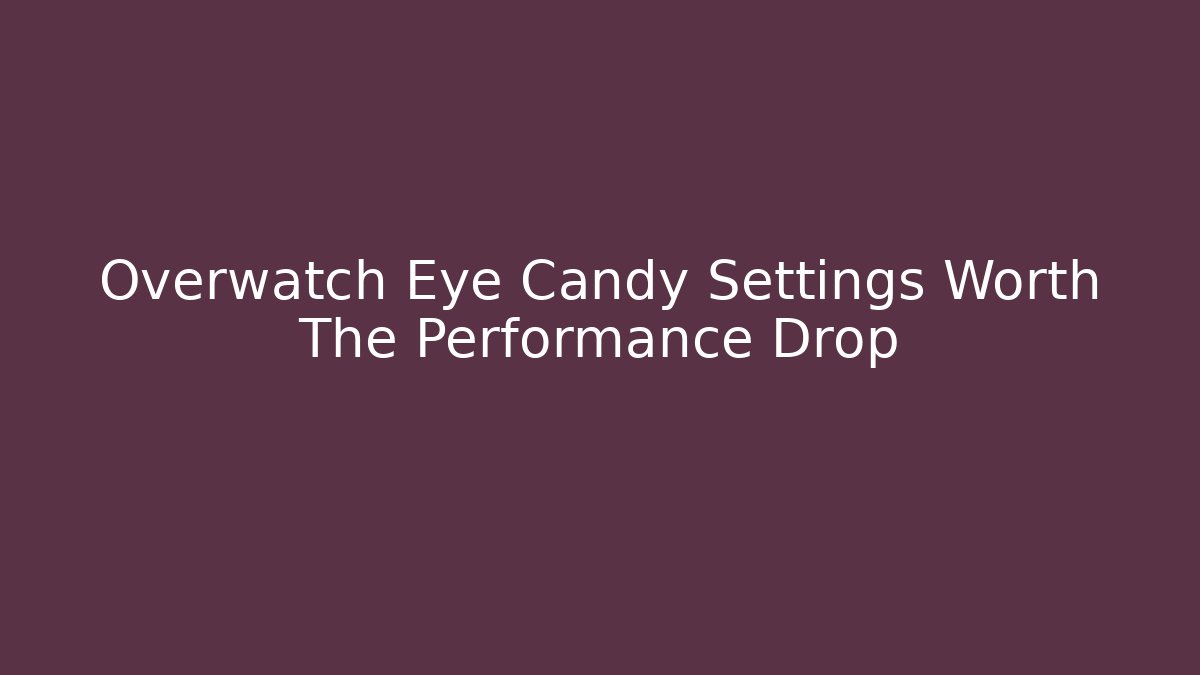 Overwatch Eye Candy Settings Worth The Performance Drop
