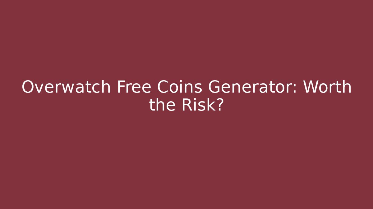 Overwatch Free Coins Generator: Worth the Risk?