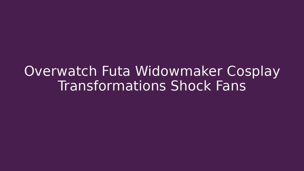 Overwatch Futa Widowmaker Cosplay Transformations Shock Fans