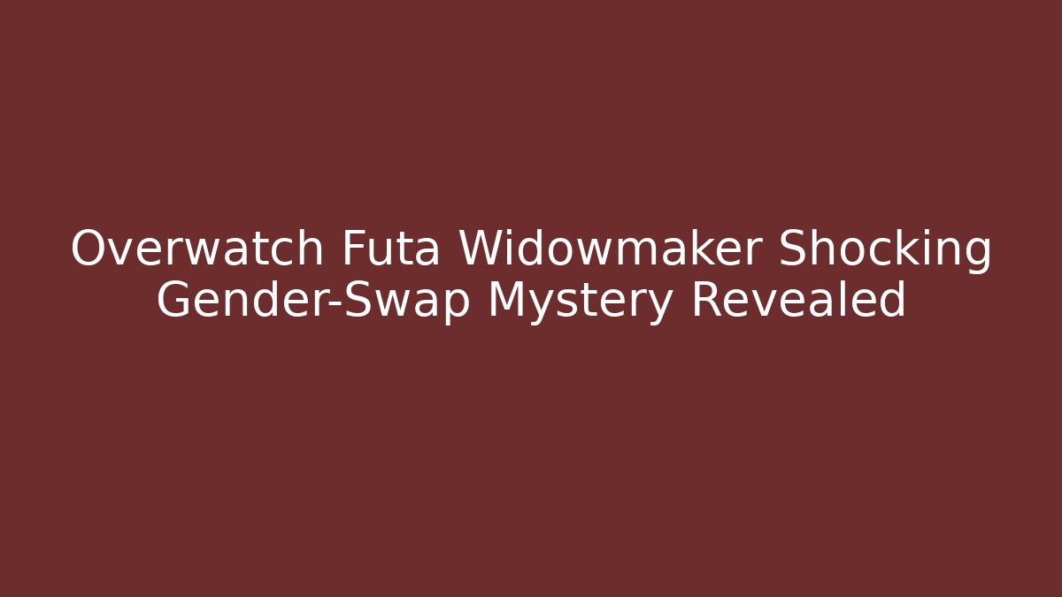 Overwatch Futa Widowmaker Shocking Gender-Swap Mystery Revealed
