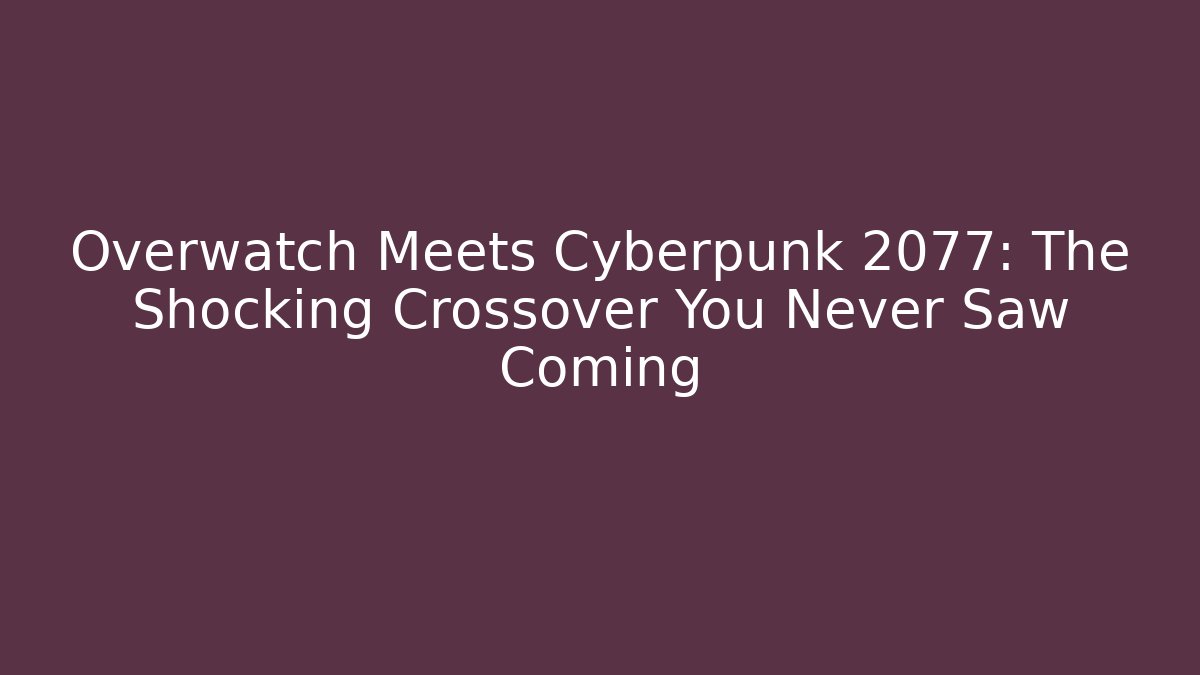 Overwatch Meets Cyberpunk 2077: The Shocking Crossover You Never Saw Coming