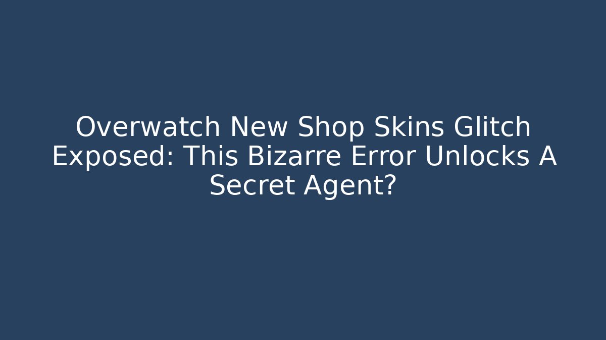 Overwatch New Shop Skins Glitch Exposed: This Bizarre Error Unlocks A Secret Agent?