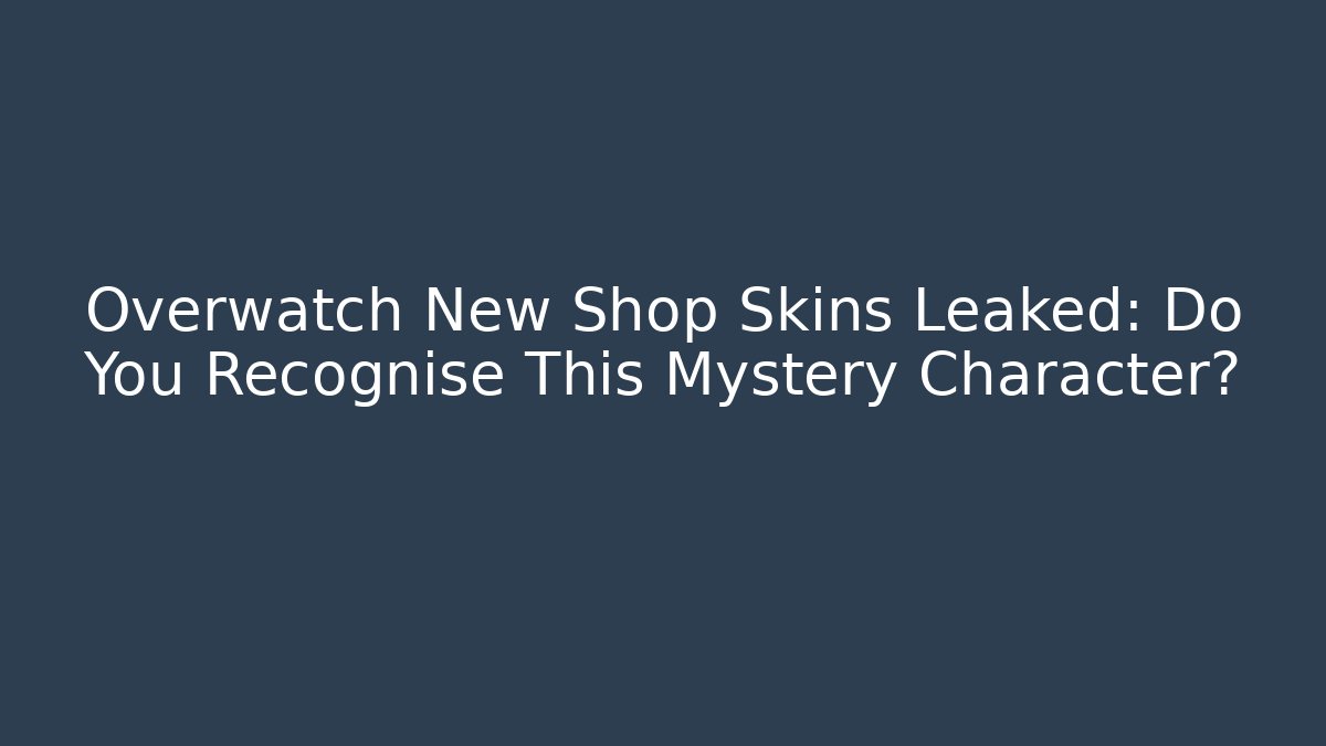 Overwatch New Shop Skins Leaked: Do You Recognise This Mystery Character?