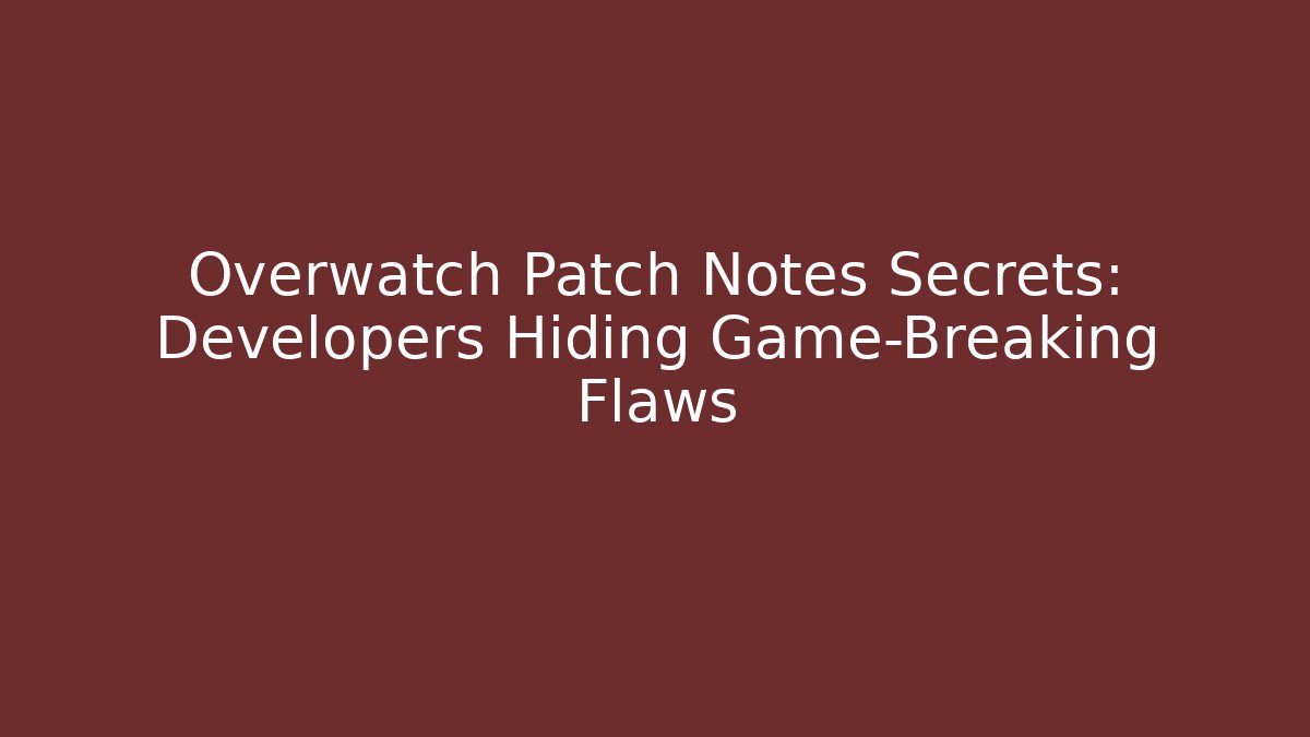 Overwatch Patch Notes Secrets: Developers Hiding Game-Breaking Flaws