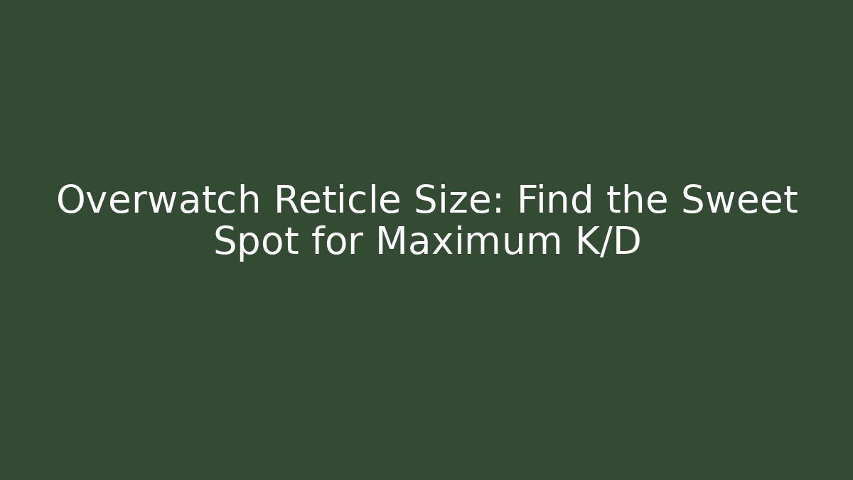 Overwatch Reticle Size: Find the Sweet Spot for Maximum K/D