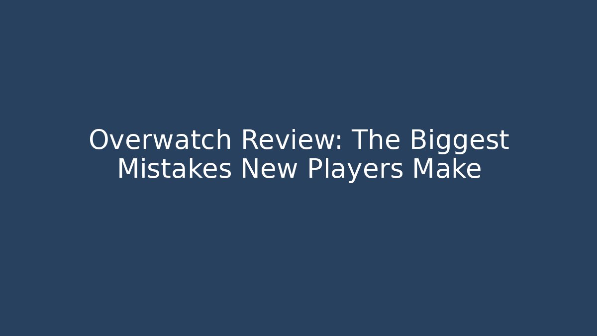 Overwatch Review: The Biggest Mistakes New Players Make