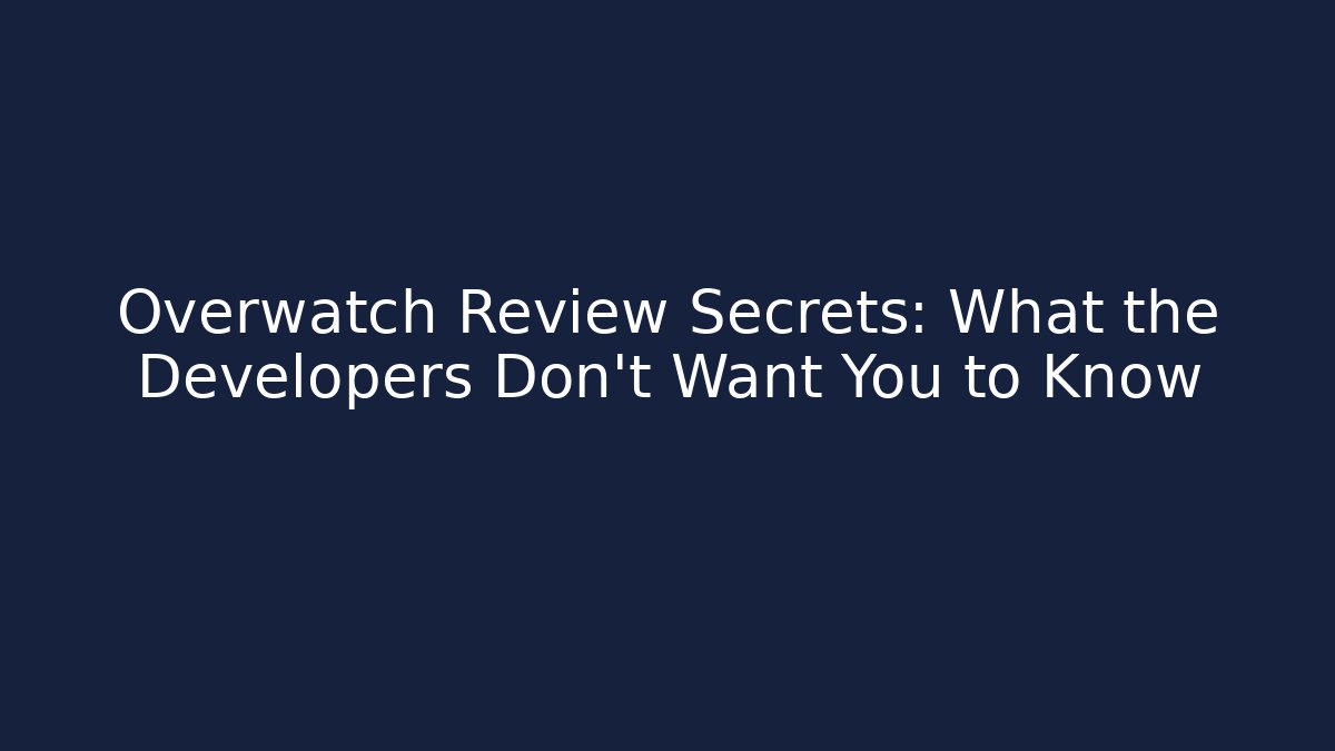Overwatch Review Secrets: What the Developers Don’t Want You to Know