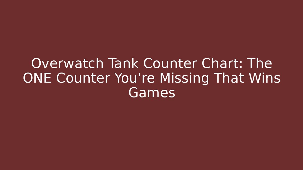 Overwatch Tank Counter Chart: The ONE Counter You’re Missing That Wins Games
