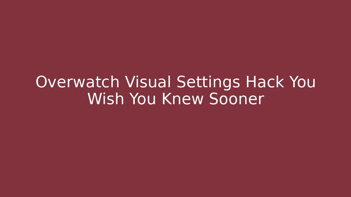 Overwatch Visual Settings Hack You Wish You Knew Sooner