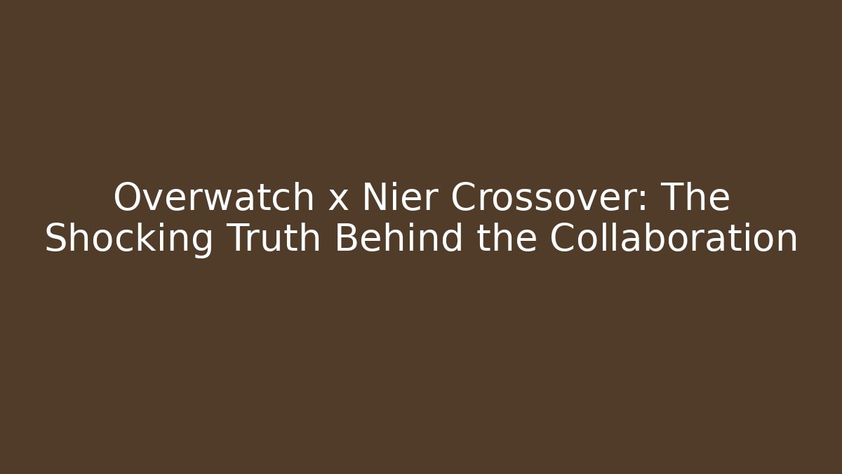 Overwatch x Nier Crossover: The Shocking Truth Behind the Collaboration